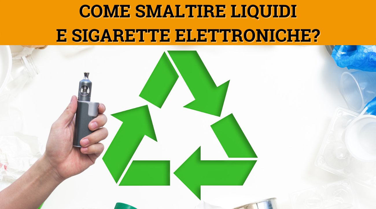 Come smaltire sigarette elettroniche e liquidi