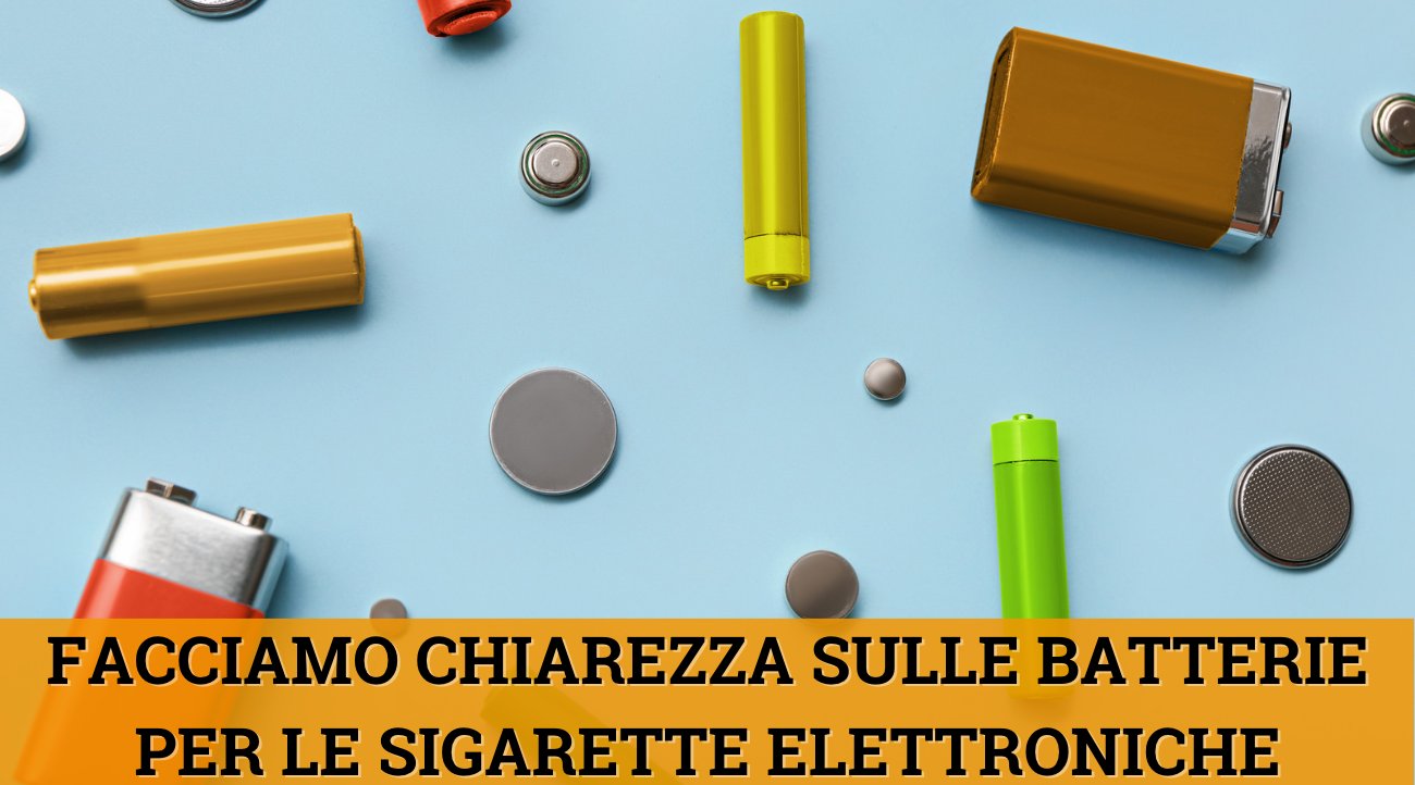 Facciamo chiarezza sulle batterie per le sigarette elettroniche
